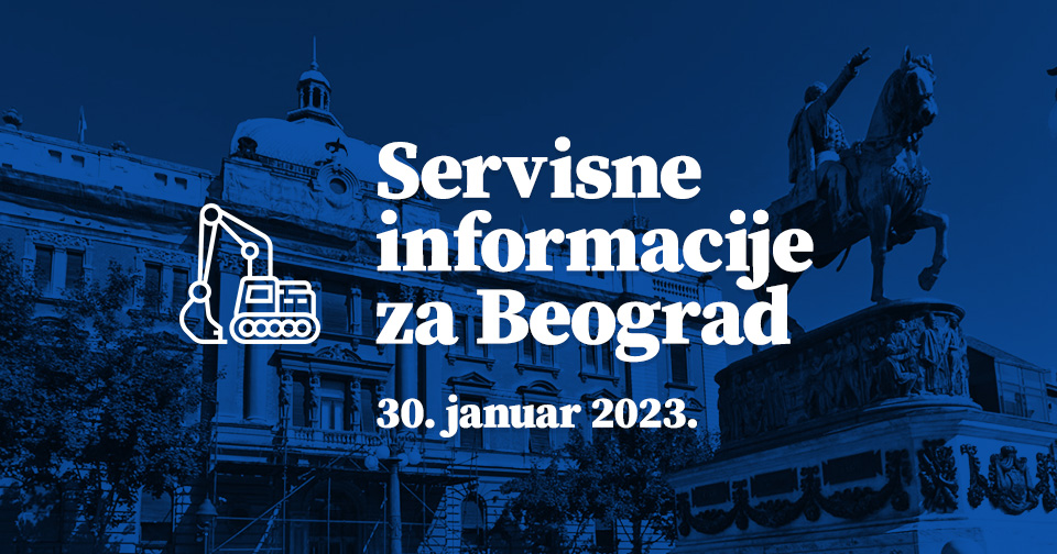 Servisne informacije za Beograd, na dan 30. 1. 2023. Servisne informacije za Beograd, na dan 30. 1. 2023.